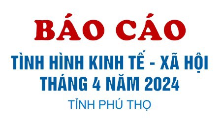 Tình hình kinh tế - xã hội tháng 4 năm 2024 tỉnh Phú Thọ