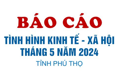 Tình hình kinh tế - xã hội tháng 5 năm 2024 tỉnh Phú Thọ
